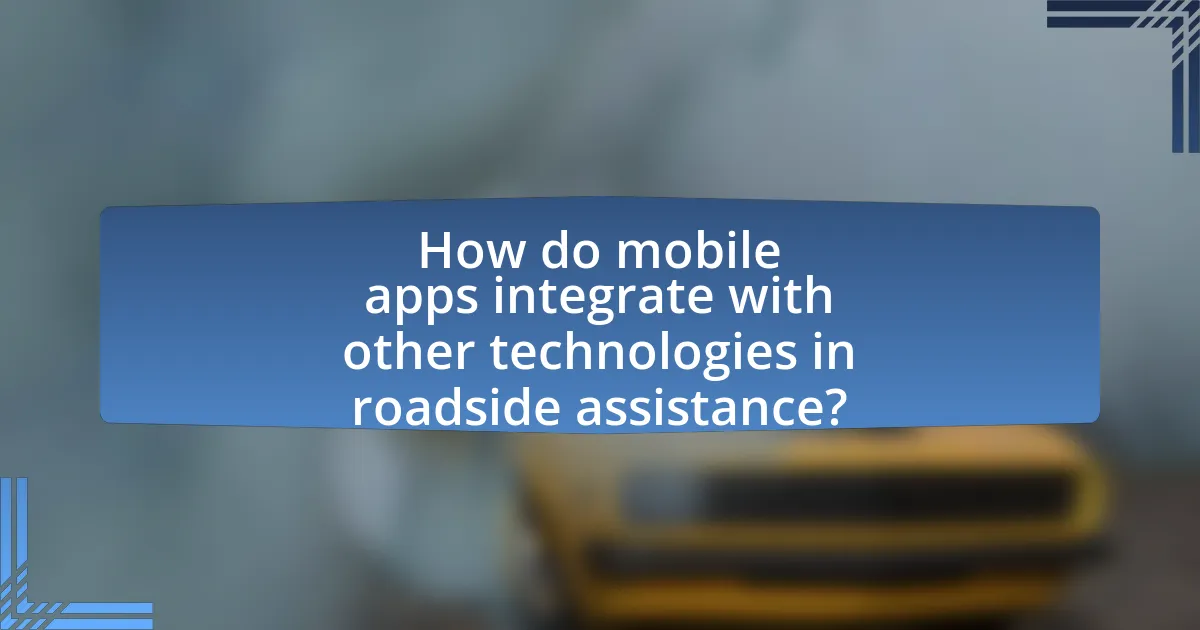 How do mobile apps integrate with other technologies in roadside assistance?