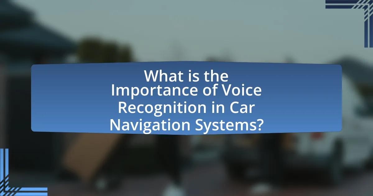 What is the Importance of Voice Recognition in Car Navigation Systems?